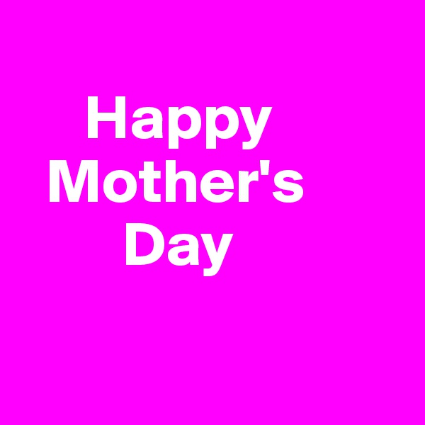      
     Happy
  Mother's                                       
        Day

