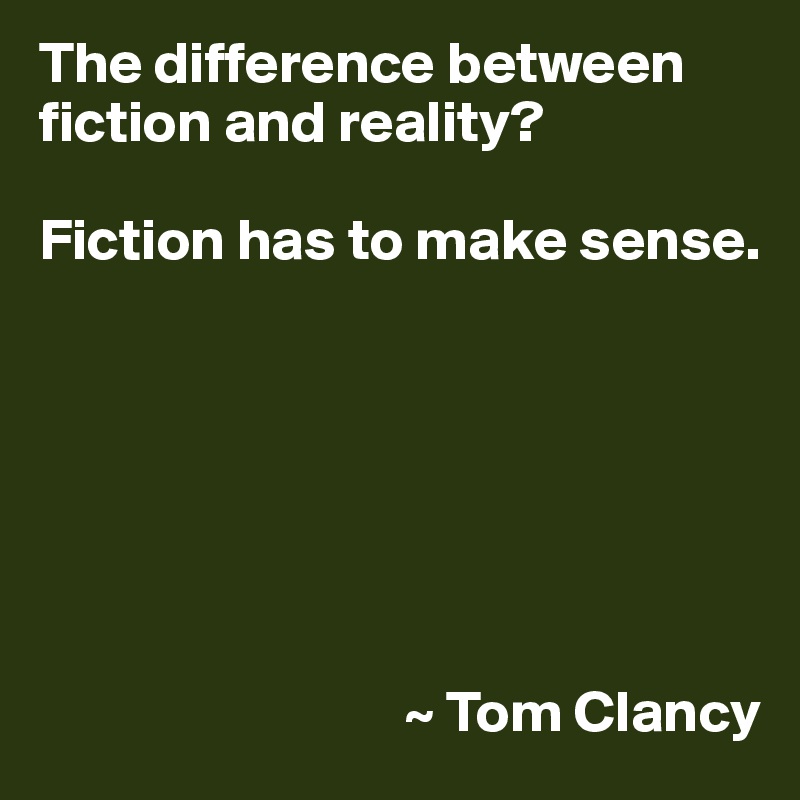 The difference between fiction and reality?

Fiction has to make sense.







                               ~ Tom Clancy