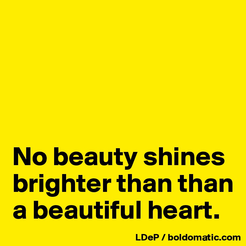 




No beauty shines brighter than than a beautiful heart. 