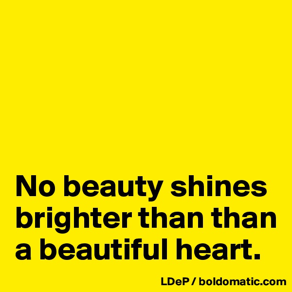 




No beauty shines brighter than than a beautiful heart. 