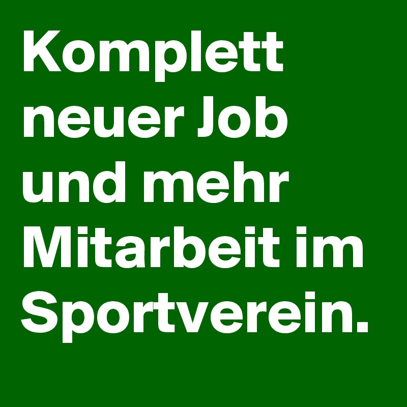 Komplett neuer Job und mehr Mitarbeit im Sportverein.