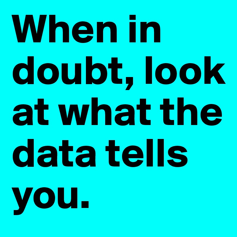 When in doubt, look at what the data tells you.