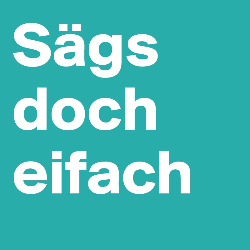 Sägs doch eifach