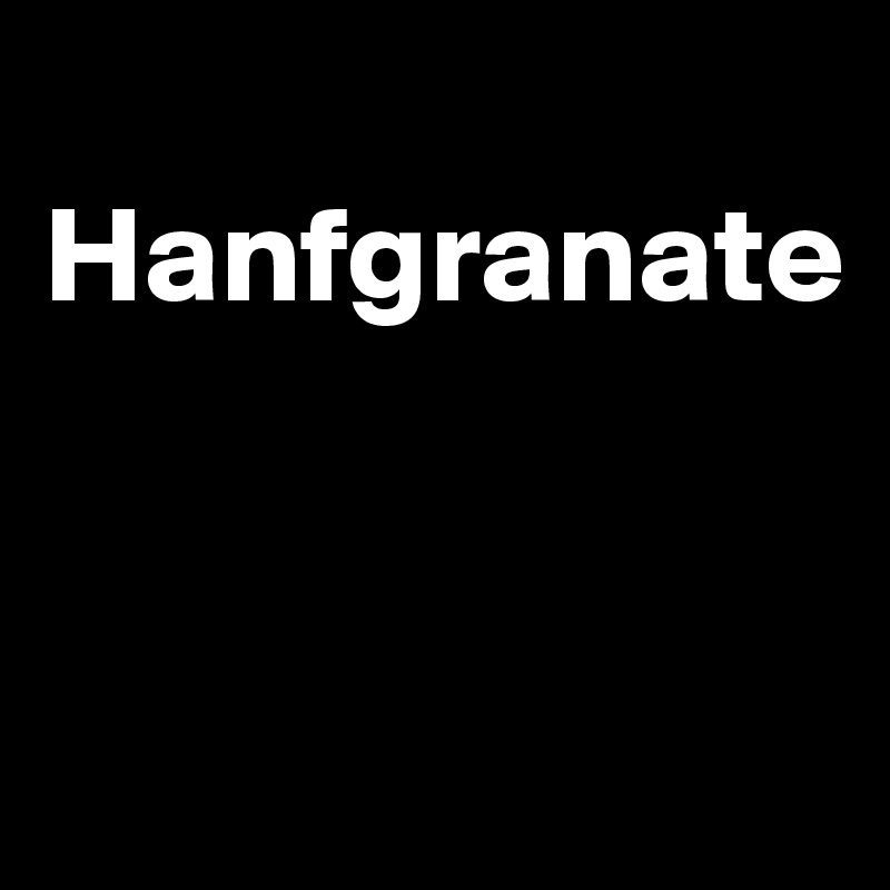 
Hanfgranate


