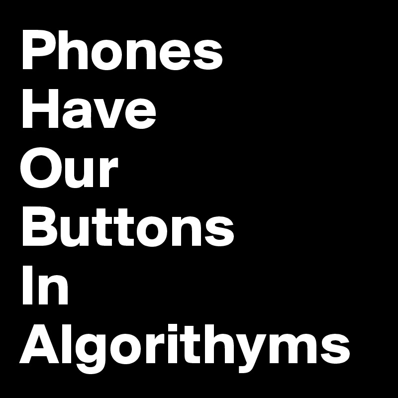 Phones 
Have
Our
Buttons
In
Algorithyms