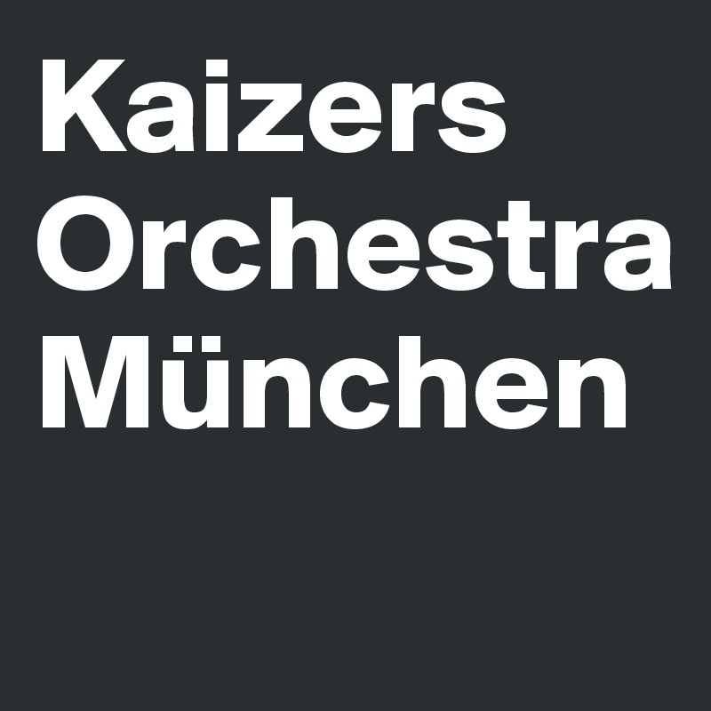 Kaizers Orchestra 
München
