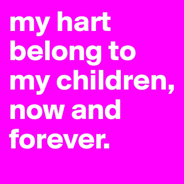 my hart belong to my children, now and forever. 