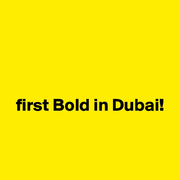 




  first Bold in Dubai!


