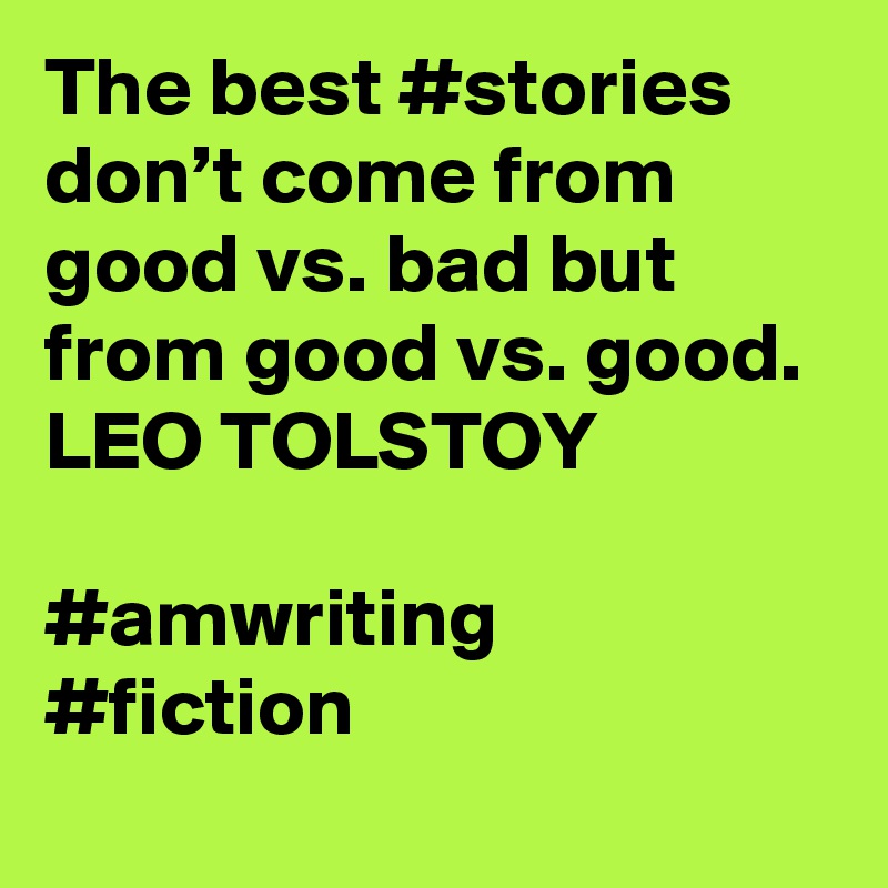 The best #stories don’t come from good vs. bad but from good vs. good.
LEO TOLSTOY

#amwriting #fiction