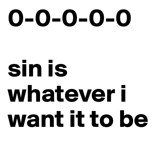 0-0-0-0-0
 
sin is whatever i want it to be