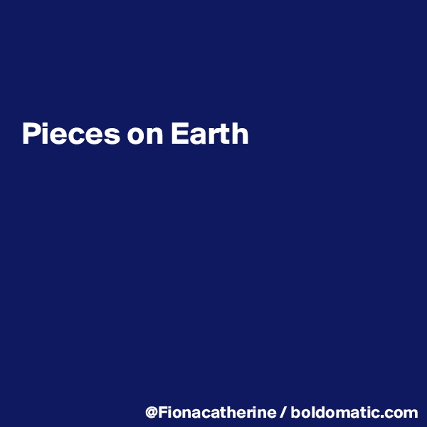 


Pieces on Earth







