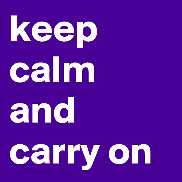 keep calm  and carry on 