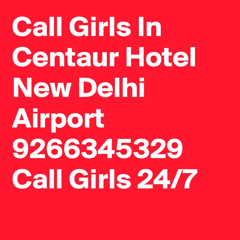 Call Girls In Centaur Hotel New Delhi Airport 9266345329 Call Girls 24/7
