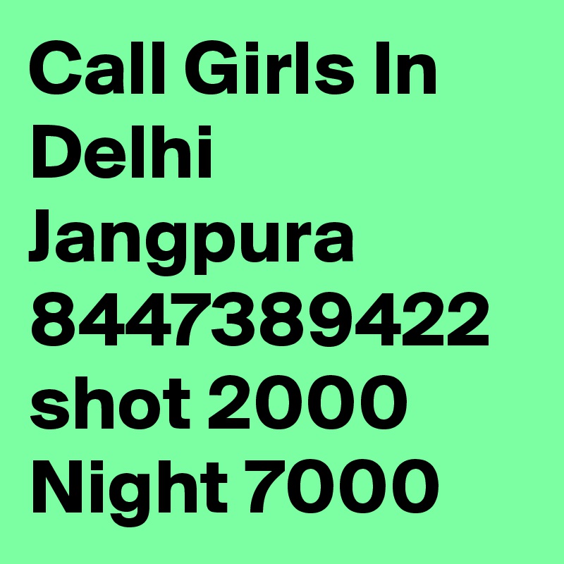 Call Girls In Delhi Jangpura 8447389422 shot 2000 Night 7000