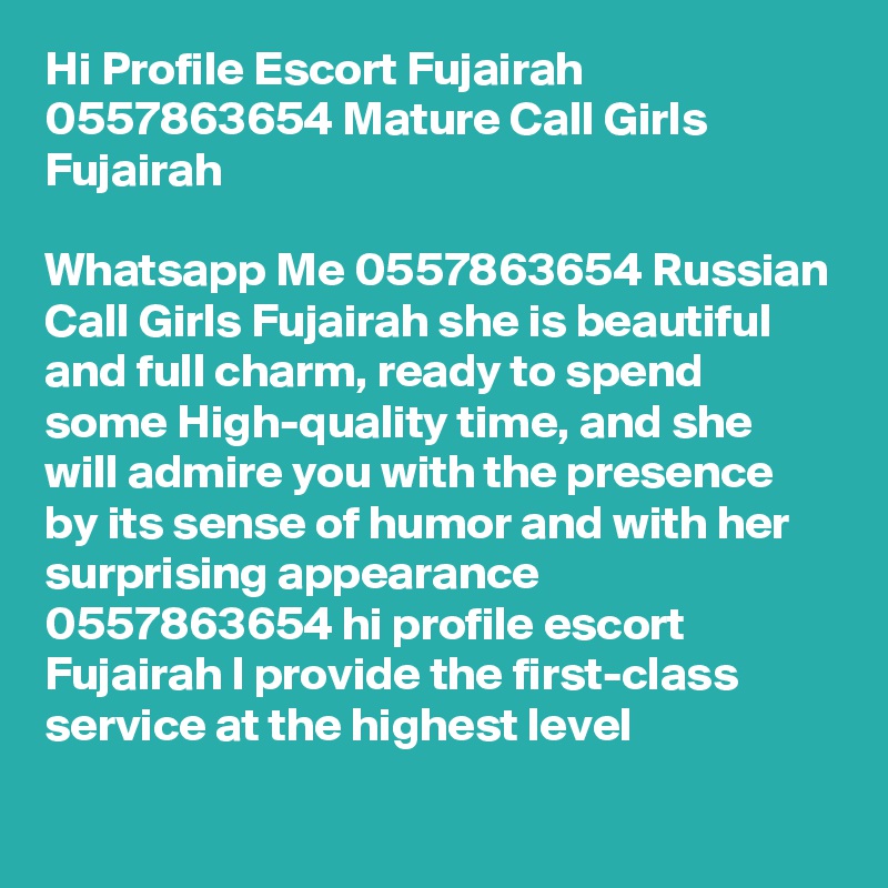 Hi Profile Escort Fujairah 0557863654 Mature Call Girls Fujairah

Whatsapp Me 0557863654 Russian Call Girls Fujairah she is beautiful and full charm, ready to spend some High-quality time, and she will admire you with the presence by its sense of humor and with her surprising appearance 0557863654 hi profile escort Fujairah I provide the first-class service at the highest level
