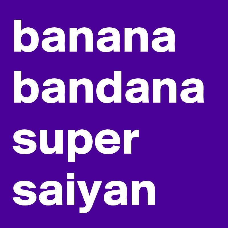banana bandana super
saiyan 