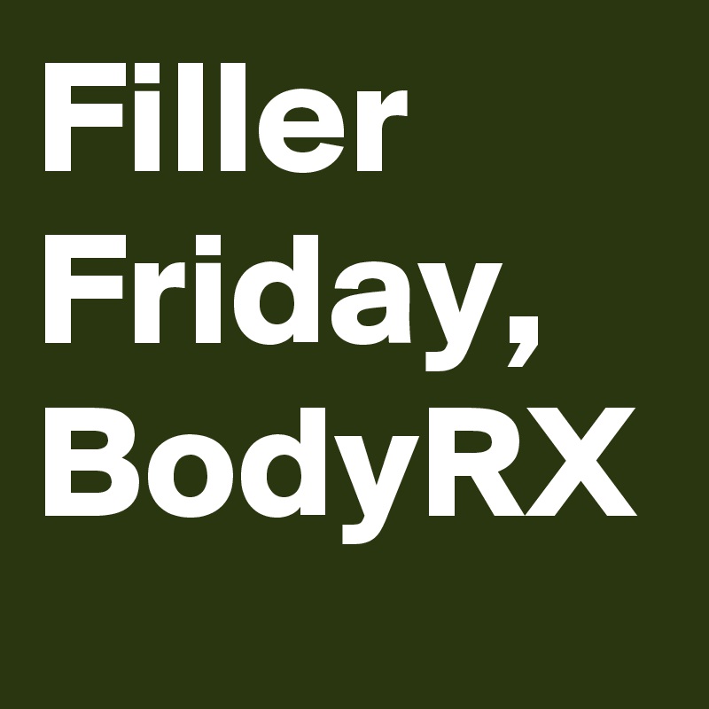 Filler Friday, BodyRX