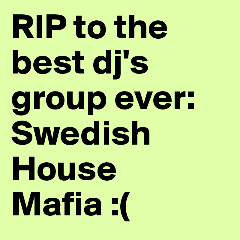 RIP to the best dj's group ever: Swedish House Mafia :( 