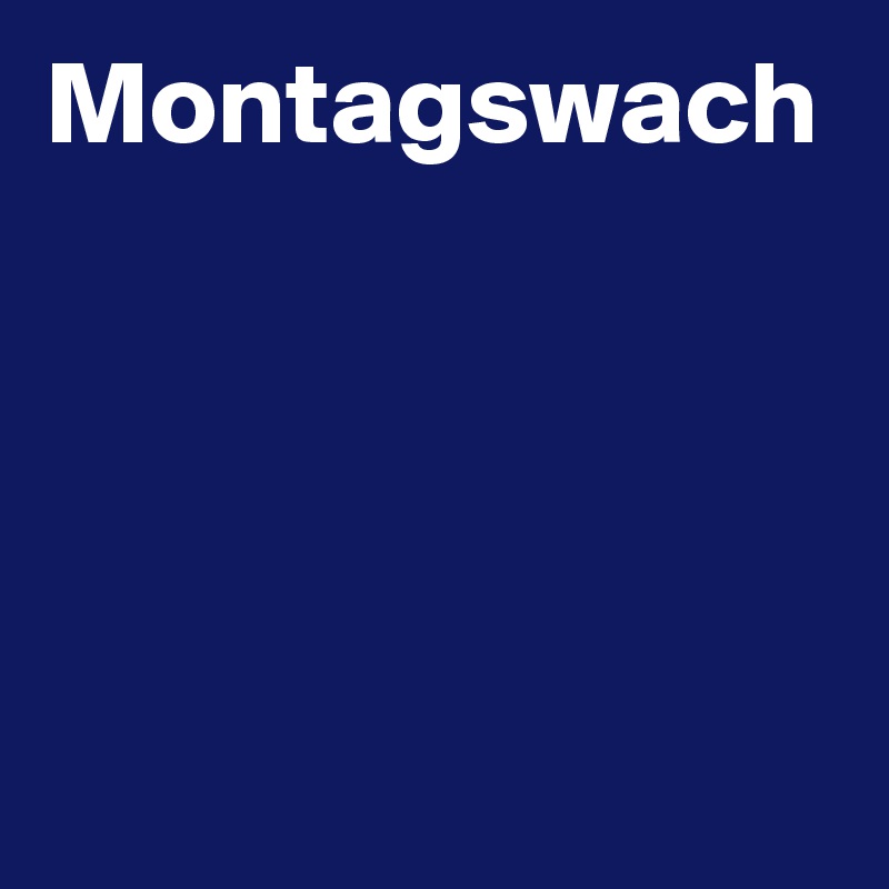 Montagswach
