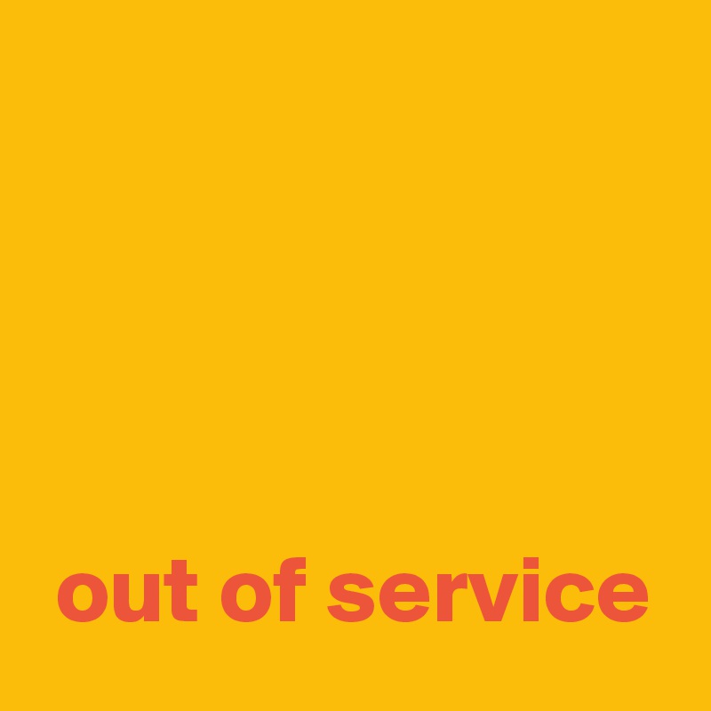 




 out of service