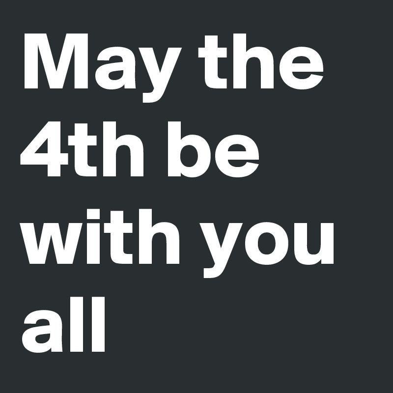 May the 4th be with you all