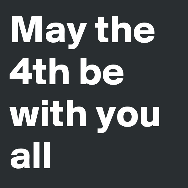 May the 4th be with you all