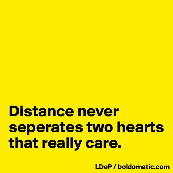 





Distance never seperates two hearts that really care. 