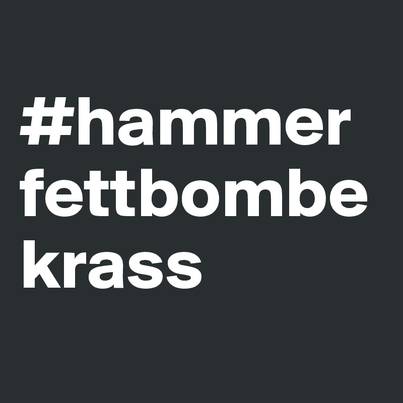 
#hammer
fettbombekrass
