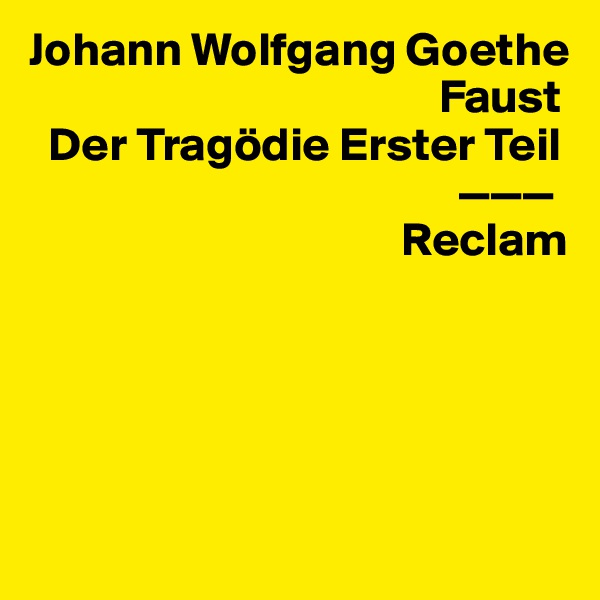 Johann Wolfgang Goethe
                                           Faust
  Der Tragödie Erster Teil
                                             ———
                                       Reclam





