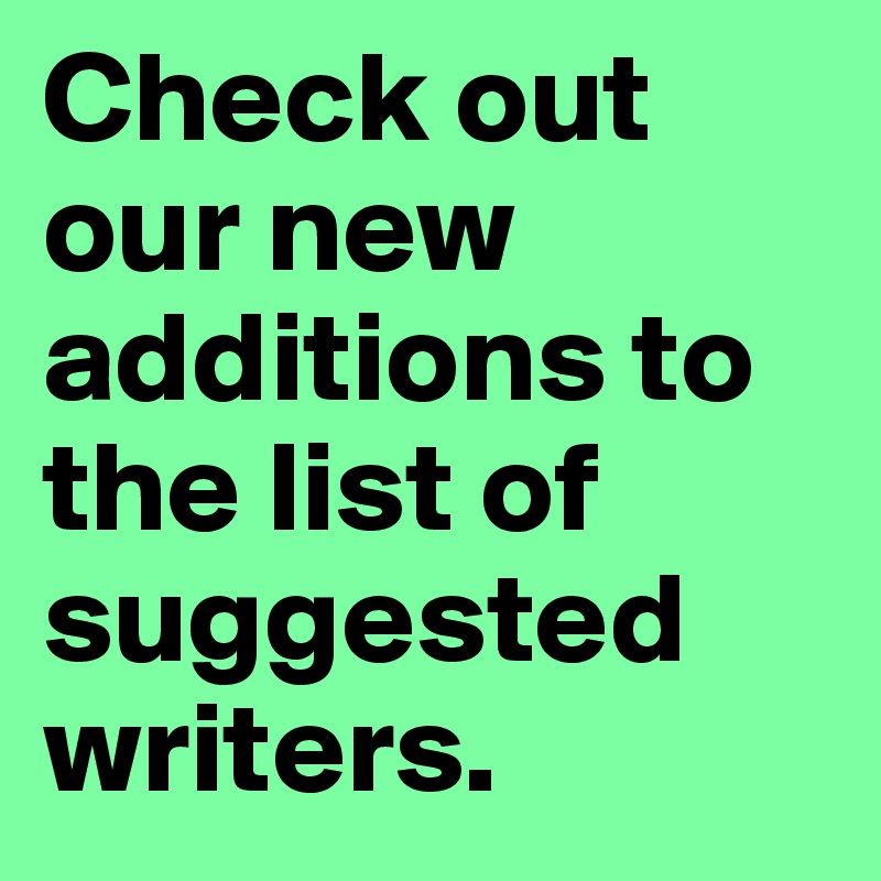 Check out our new additions to the list of suggested writers.
