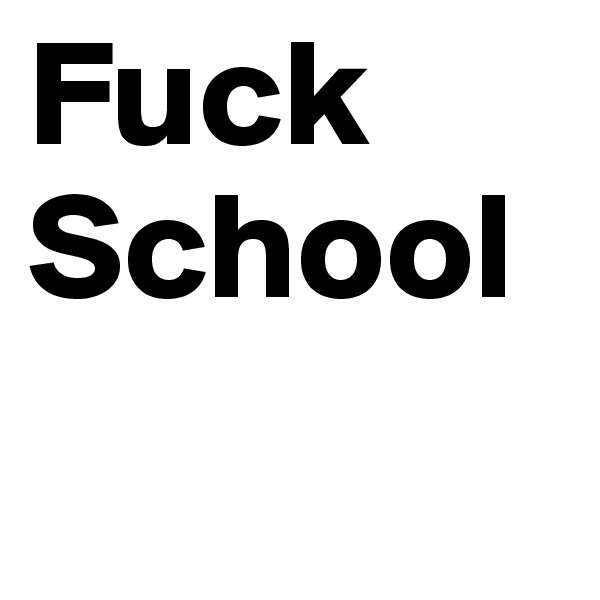 Fuck School