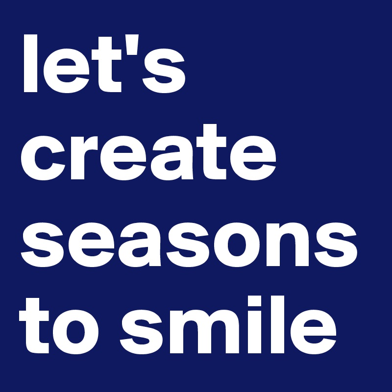 let's create seasons to smile 