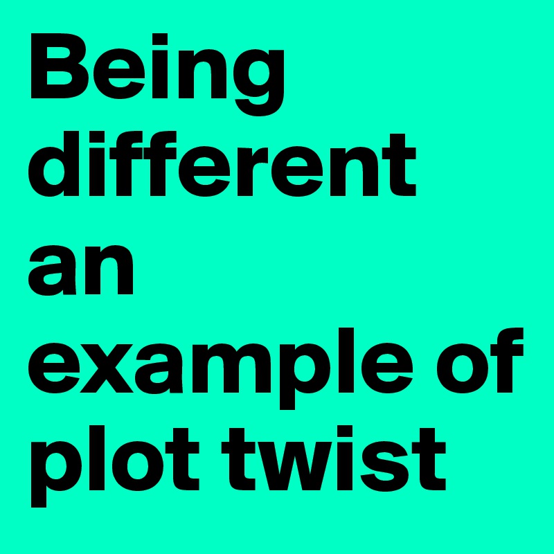 Being different an example of plot twist 