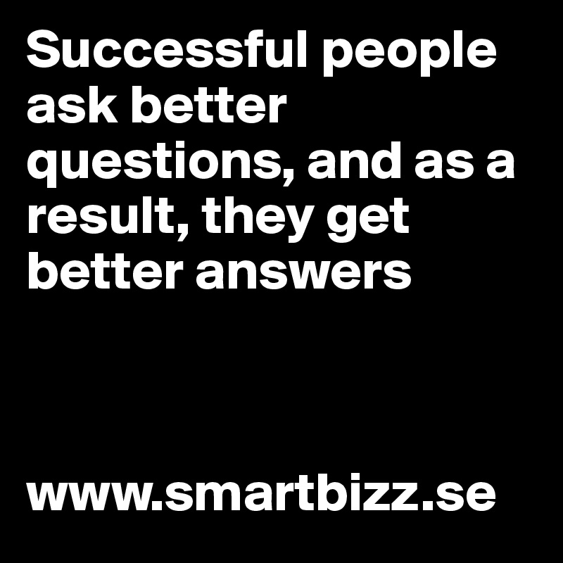 Successful people ask better questions, and as a result, they get better answers



www.smartbizz.se