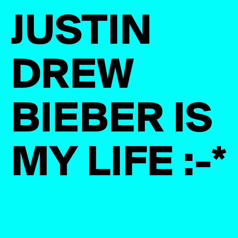 JUSTIN DREW BIEBER IS MY LIFE :-*