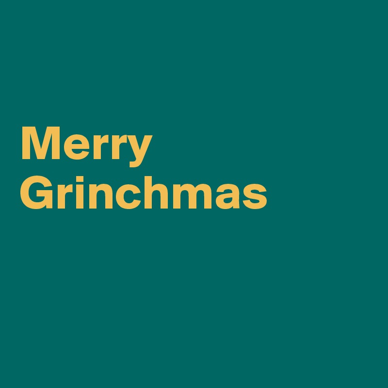 

Merry 
Grinchmas


