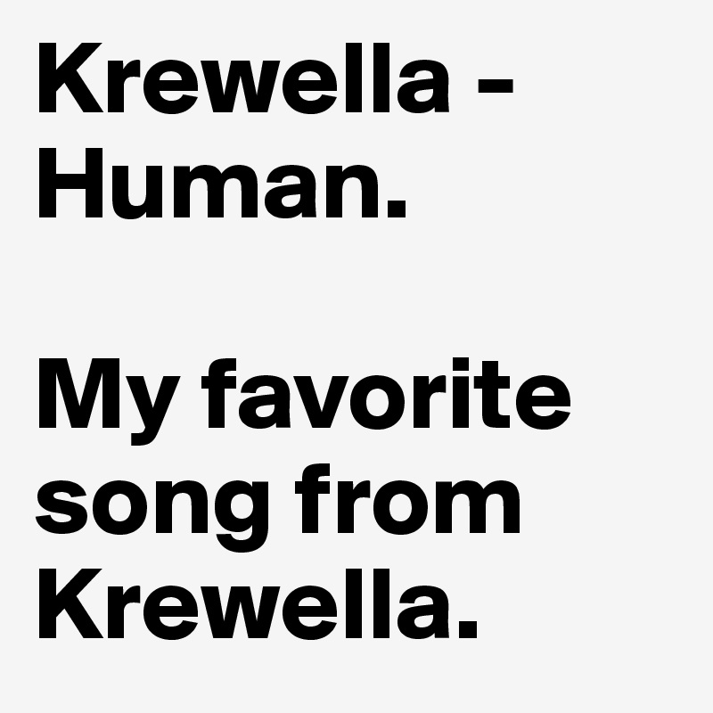 Krewella - Human.

My favorite song from Krewella.