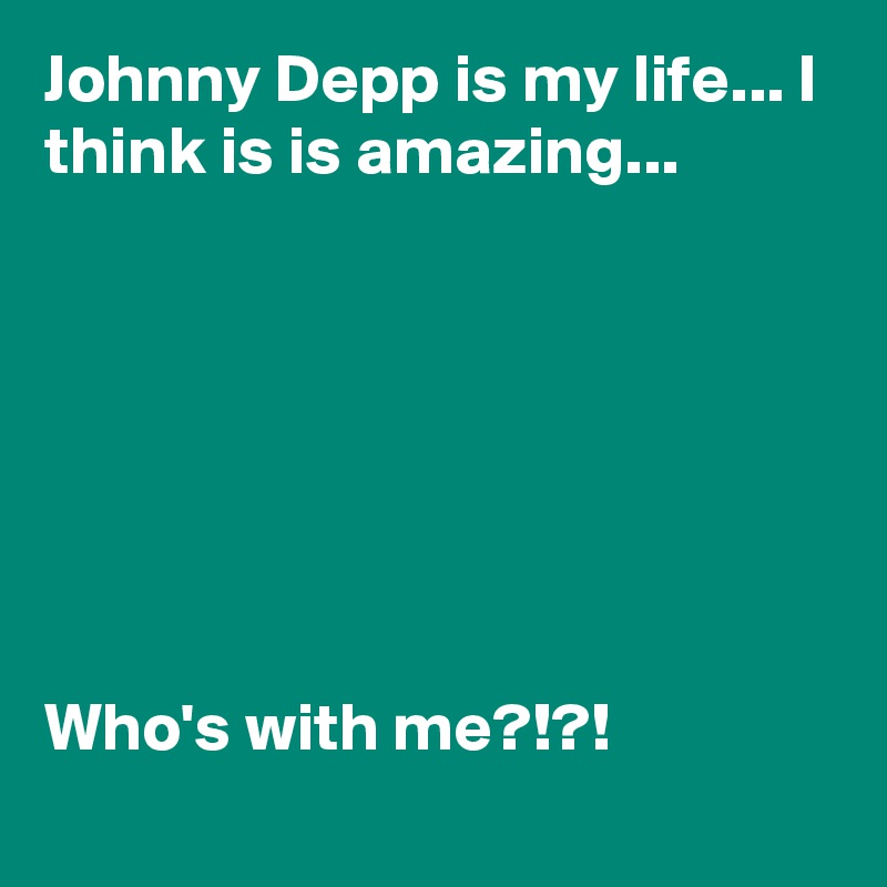 Johnny Depp is my life... I think is is amazing...







Who's with me?!?!
