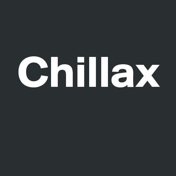  
 Chillax