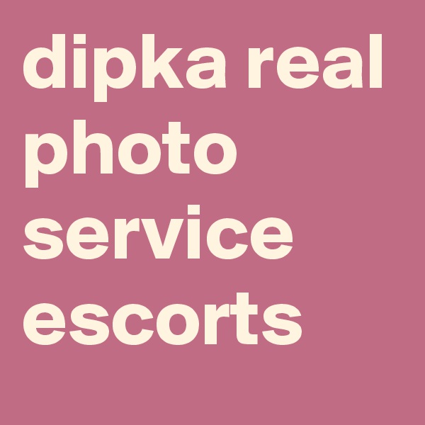 dipka real photo service escorts