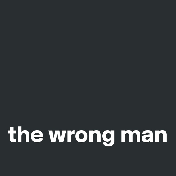 




the wrong man