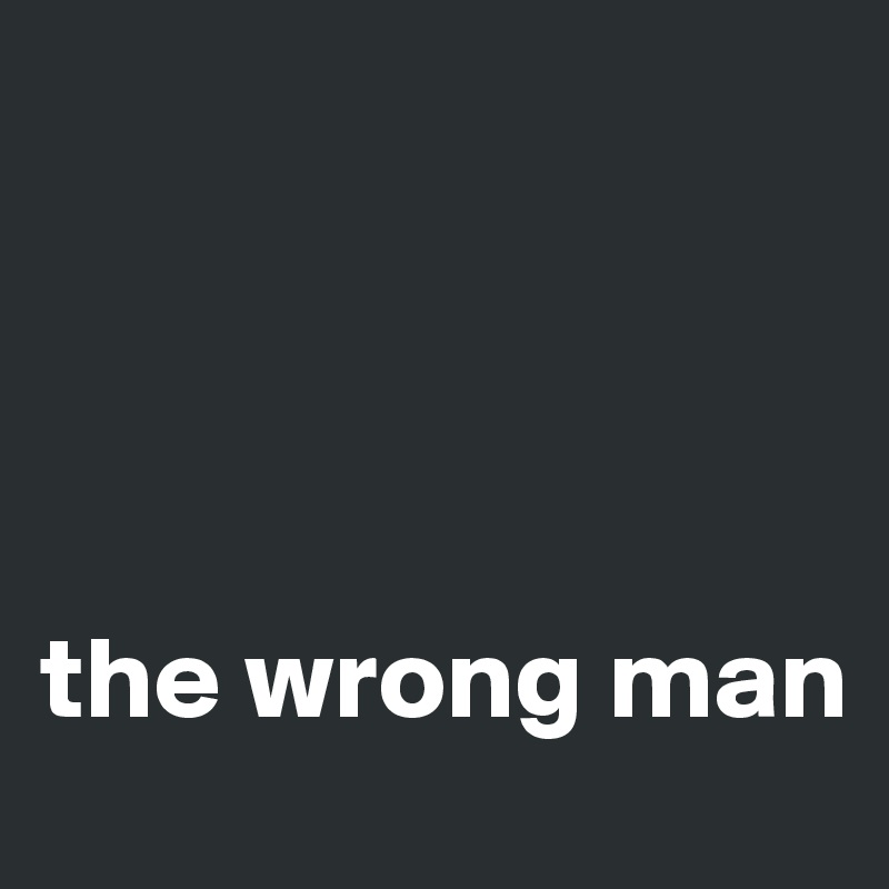 




the wrong man