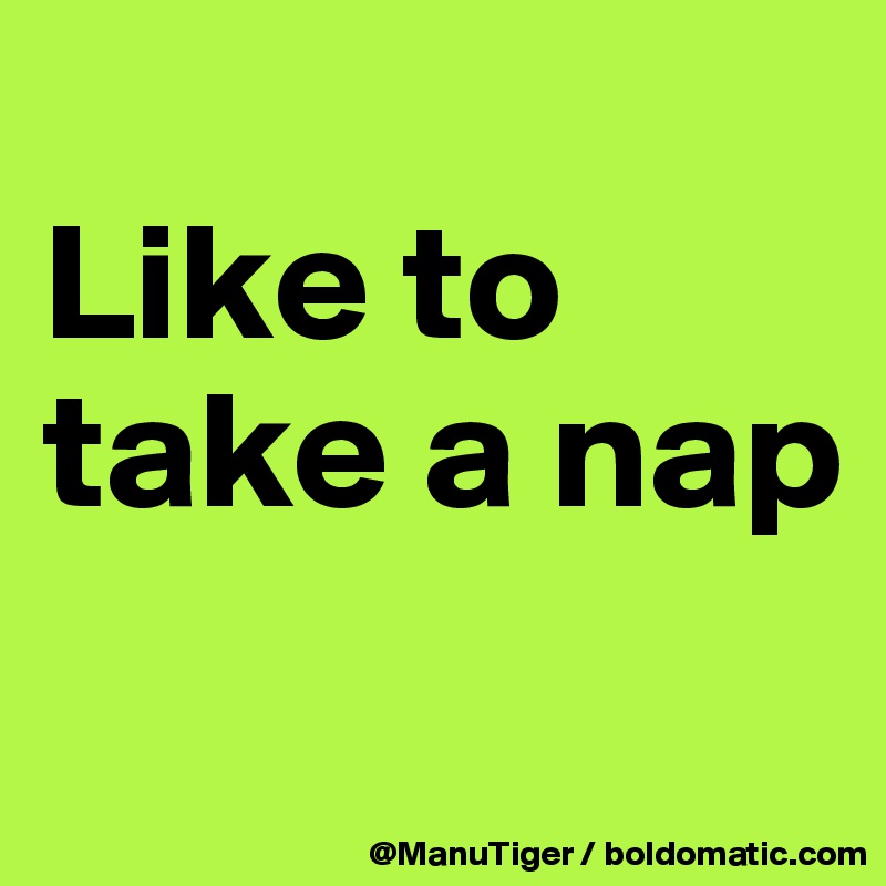 
Like to take a nap
