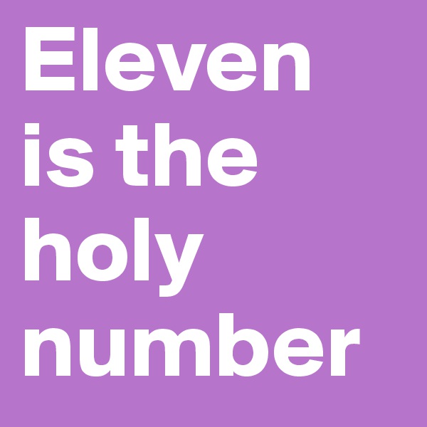 Eleven is the holy number