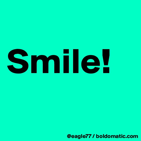 
Smile!