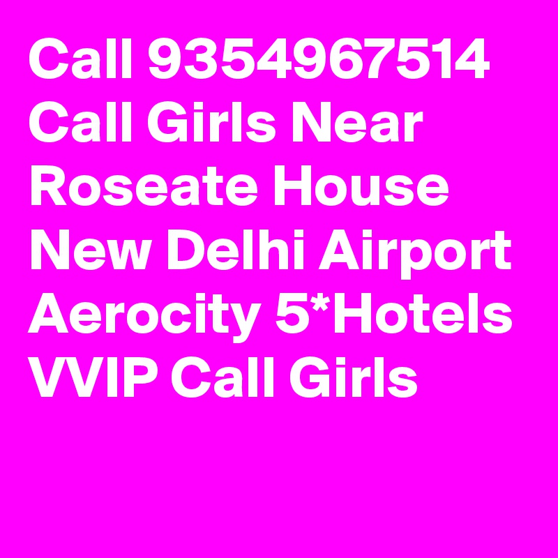 Call 9354967514 Call Girls Near Roseate House New Delhi Airport Aerocity 5*Hotels VVIP Call Girls
