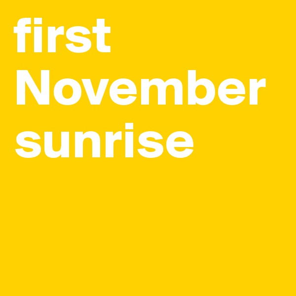 first November sunrise

