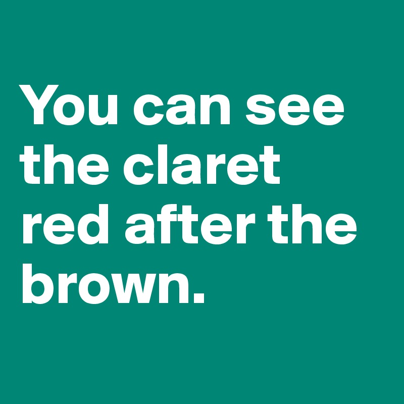 
You can see the claret red after the brown.

