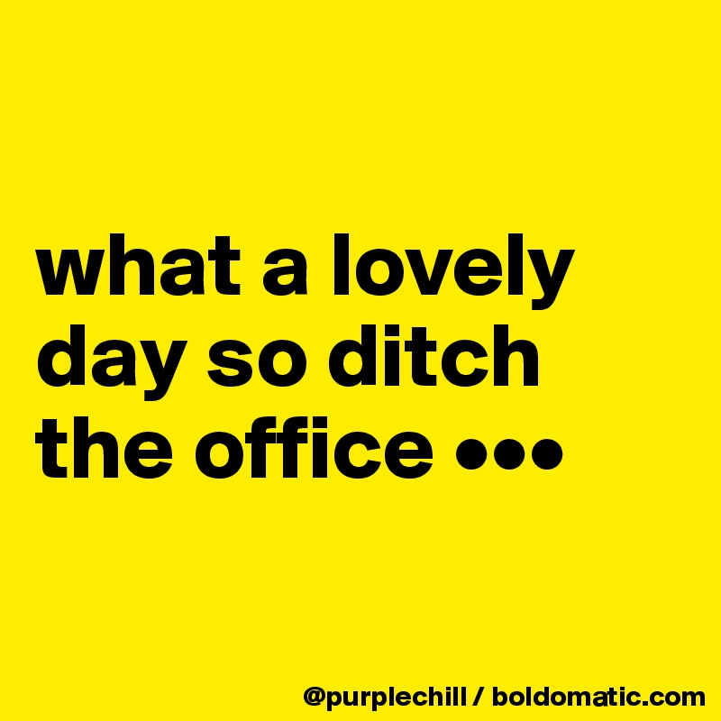 

what a lovely day so ditch the office •••

