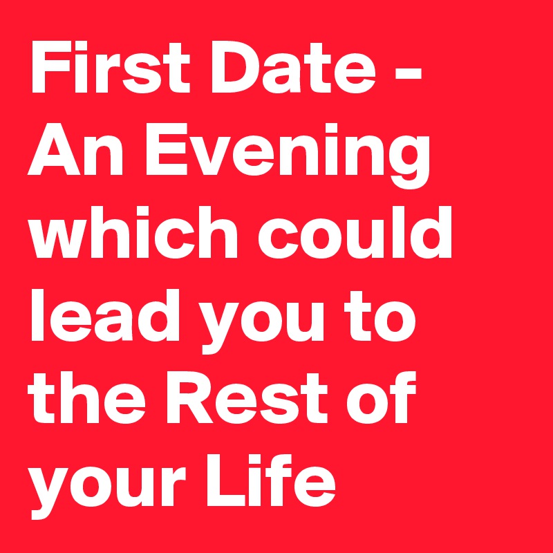 First Date - An Evening which could lead you to the Rest of your Life